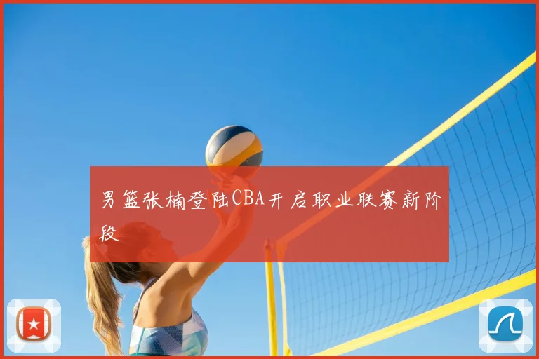 男篮张楠登陆CBA开启职业联赛新阶段