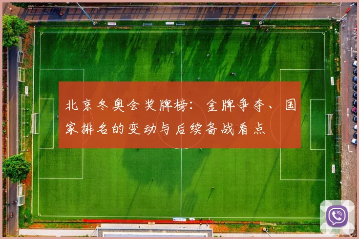 北京冬奥会奖牌榜:金牌争夺、国家排名的变动与后续备战看点