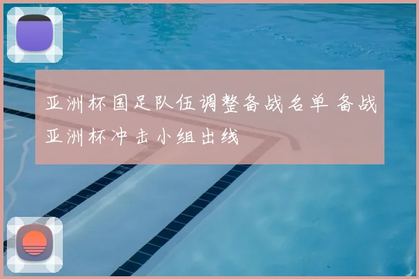 亚洲杯国足队伍调整备战名单 备战亚洲杯冲击小组出线