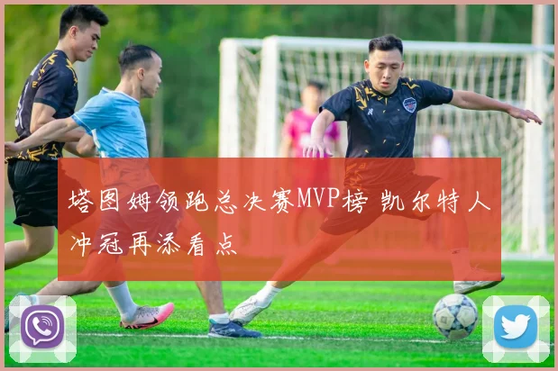 塔图姆领跑总决赛MVP榜 凯尔特人冲冠再添看点