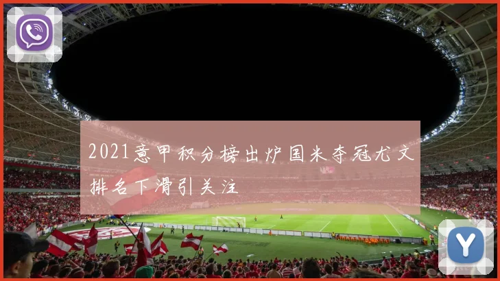 2021意甲积分榜出炉国米夺冠尤文排名下滑引关注