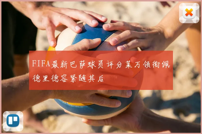 FIFA最新巴萨球员评分莱万领衔佩德里德容紧随其后
