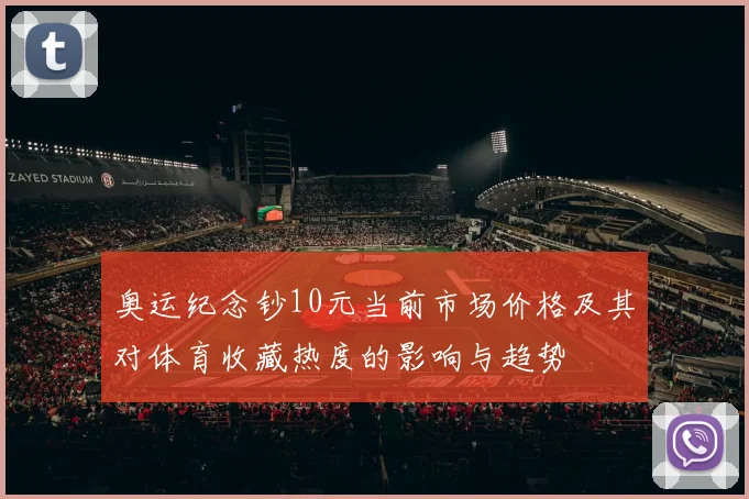 奥运纪念钞10元当前市场价格及其对体育收藏热度的影响与趋势