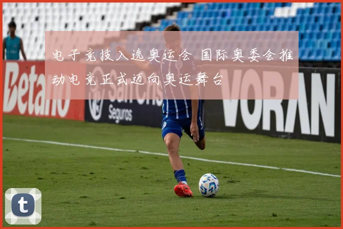 电子竞技入选奥运会 国际奥委会推动电竞正式迈向奥运舞台